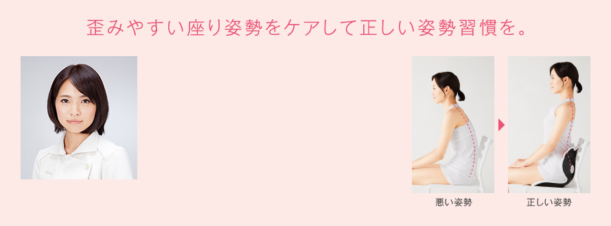 歪みやすい座り姿勢をケアして正しい姿勢習慣を。