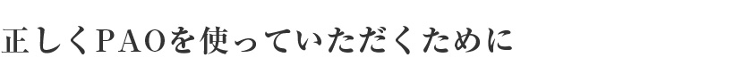 正しくPAOを使っていただくために